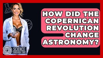 How Did the Copernican Revolution Change Astronomy? - Science Through Time