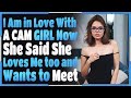 Cam Girl May Be in Love With Me, What to Do to Not Blew This Relationship Up? We will meet!