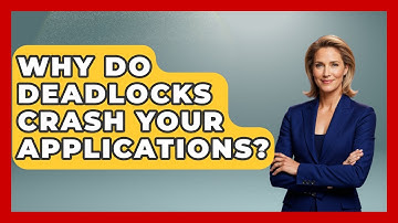 Why Do Deadlocks Crash Your Applications? - Learn To Troubleshoot