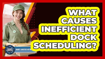 What Causes Inefficient Dock Scheduling? - Smart Logistics Network