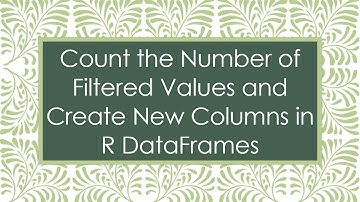 Count the Number of Filtered Values and Create New Columns in R DataFrames