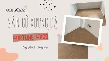 Thi Công Lót Sàn Gỗ Xương Cá Fortune FX99 Tại Long Thành Đồng Nai