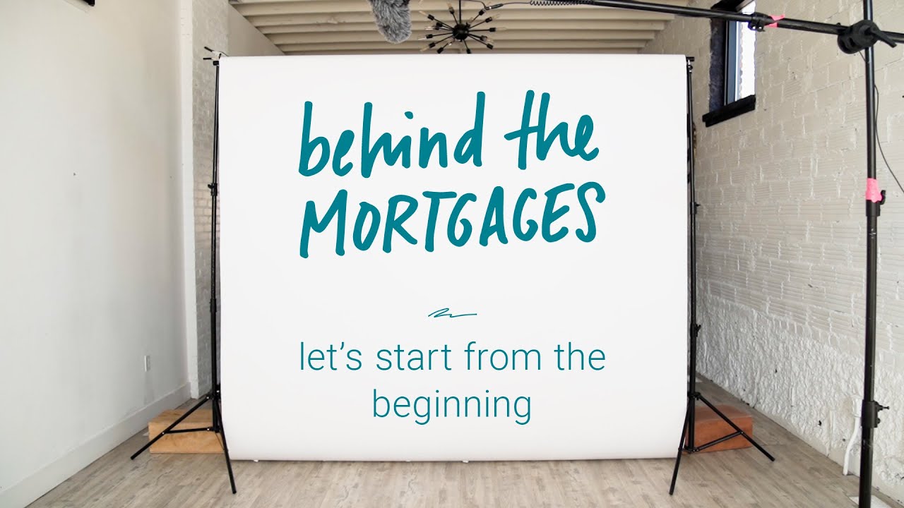 Behind The Mortgages — Let's Start from the Beginning