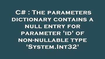 C# : The parameters dictionary contains a null entry for parameter 