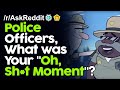 Police Officers, What was your "Oh, Sh*t Moment"? r/AskReddit Reddit Stories  | Top Posts
