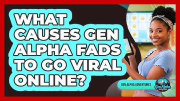 What Causes Gen Alpha Fads To Go Viral Online?