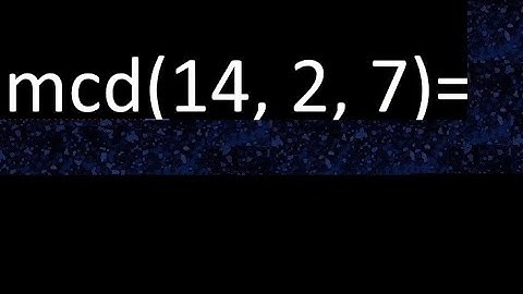 mcd de 14 , 2 y 7 . Maximo comun divisor de 3 numeros , ejemplo