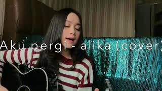 Alika - Aku pergi (cover)