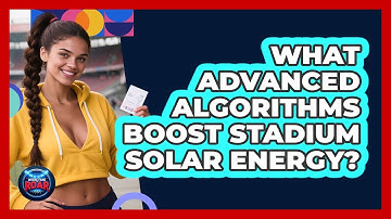 What Advanced Algorithms Boost Stadium Solar Energy? - Where the Fans Roar