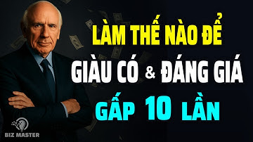 Làm Thế Nào Để Rèn Bản Thân Giàu Có Và Đáng Giá Hơn Gấp 10 Lần | Động Lực Từ Jim Rohn