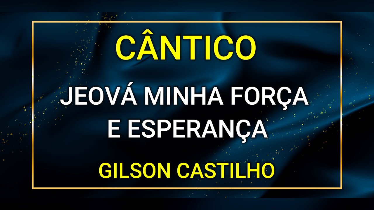 JEOVÁ MINHA FORÇA E ESPERANÇA - GILSON CASTILHO