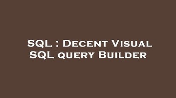 SQL : Decent Visual SQL query Builder