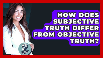 How Does Subjective Truth Differ From Objective Truth? - Philosophy Beyond
