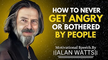 How To Never Get Angry Or Bothered By People | ALAN WATTS MOTIVATIONAL SPEECH