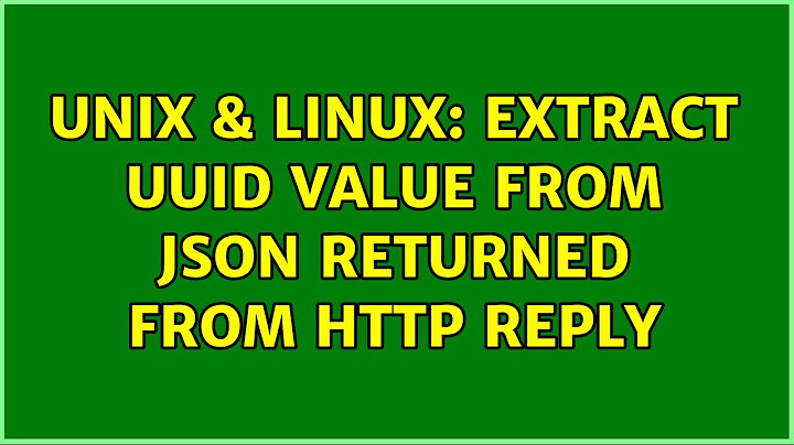 Unix & Linux: Extract UUID value from JSON returned from HTTP reply (2 Solutions!!)