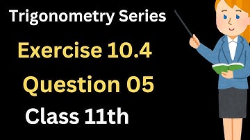 Exercise 10.4 Question 05 |11th class Maths| Fundamental of Trigonometry