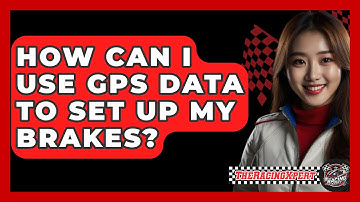 How Can I Use GPS Data To Set Up My Brakes? - The Racing Xpert