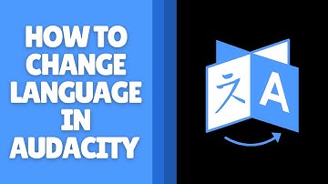 Taal wijzigen in Audacity - Snelle handleiding voor het wijzigen van de interfacetaal