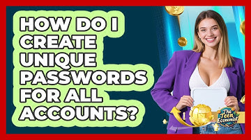 How Do I Create Unique Passwords For All Accounts?