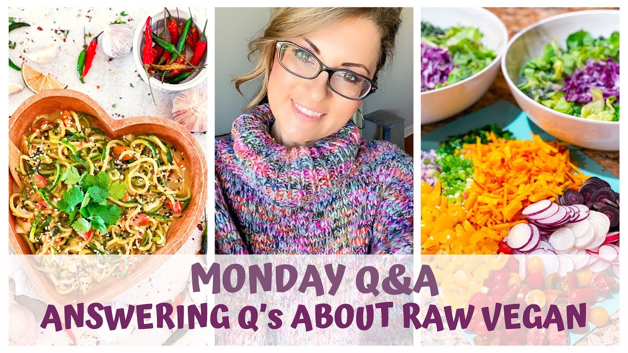 MONDAY Q&A  RAW FOOD VEGAN 7+ YEARS