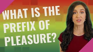 What is the prefix of pleasure?