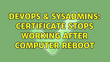 DevOps & SysAdmins: Certificate stops working after computer reboot (3 Solutions!!)