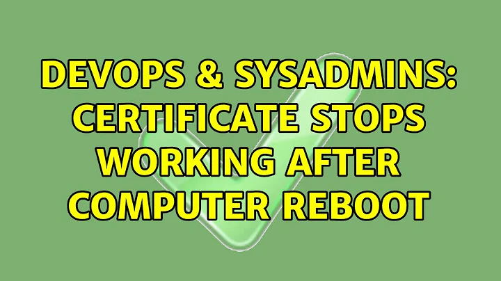 DevOps & SysAdmins: Certificate stops working after computer reboot (3 Solutions!!)