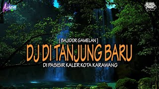 DJ DI TANJUNG BARU - DI PASISIR KALER KOTA KARAWANG [BAJIDOR GAMELAN] TERBARU ENAKEUN PISAN !!!