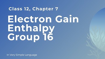 Electron Gain Enthalpy Group 16 Chapter 7 Class 12th