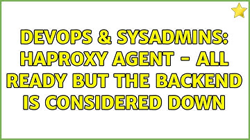 DevOps & SysAdmins: HAProxy agent - all ready but the backend is considered down (2 Solutions!!)