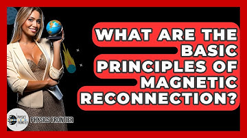 What Are The Basic Principles Of Magnetic Reconnection? - Physics Frontier