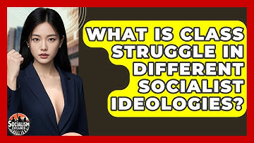 What Is Class Struggle In Different Socialist Ideologies? - Socialism Explained
