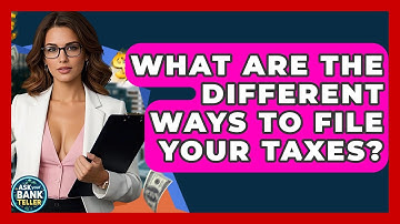 What Are The Different Ways To File Your Taxes? - Ask Your Bank Teller