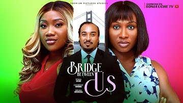 BRIDGE BETWEEN US - SONIA UCHE, CHINENYE NNEBE, BRYAN OKWARA,  2025 LATEST NIGERIAN MOVIE