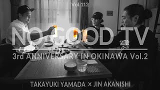 NO GOOD TV - Vol. 112 | NO GOOD TV 3rd Anniversary JIN&amp;TAKAYUKI in OKINAWA Vol.2