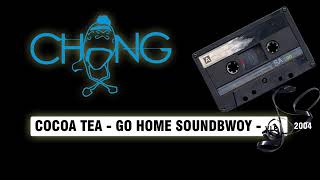 Cocoa Tea - Go Home Soundboy - Chong X Remix