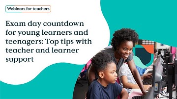 Exam day countdown for young learners and teenagers: Top tips with teacher and learner support