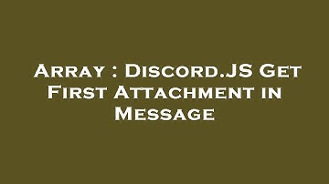 Array : Discord.JS Get First Attachment in Message