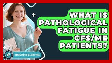 What Is Pathological Fatigue In CFS/ME Patients? - Chronic Fatigue Wellness Guide