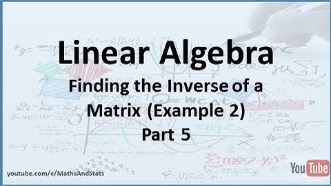 Linear Algebra: Finding the Inverse of a Matrix Example 2 - Part 5