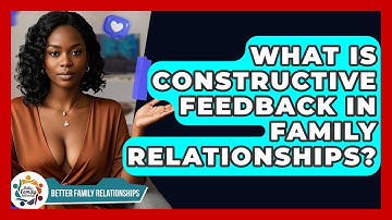 What Is Constructive Feedback In Family Relationships? - Better Family Relationships