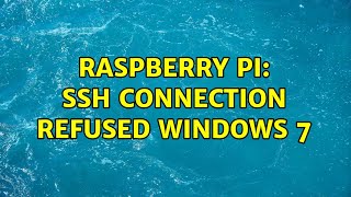 Raspberry Pi: SSH connection refused windows 7 (3 Solutions!!)