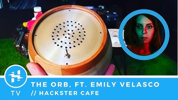 The Orb, ft. Emily Velasco // Hackster Café