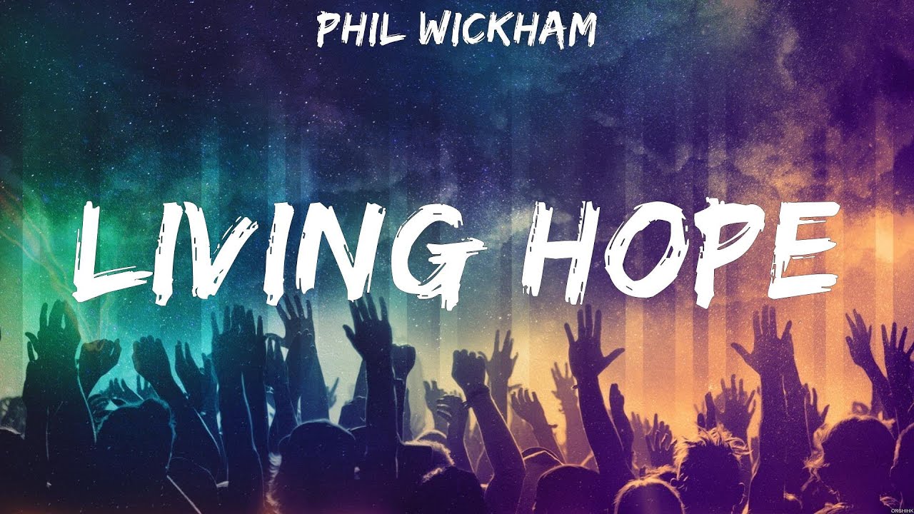 Phil Wickham Living Hope Lyrics Paul McClure, Hillsong Worship, MercyMe