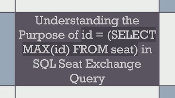 Understanding the Purpose of id = (SELECT MAX(id) FROM seat) in SQL Seat Exchange Query
