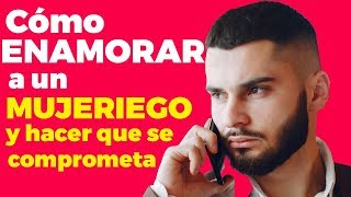 Cómo enamorar a un mujeriego y hacer que se comprometa