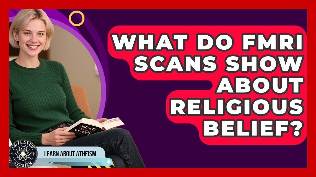 What Do fMRI Scans Show About Religious Belief? - Learn About Atheism