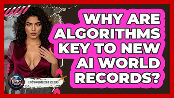 Why Are Algorithms Key To New AI World Records? - Epic World Record Holders