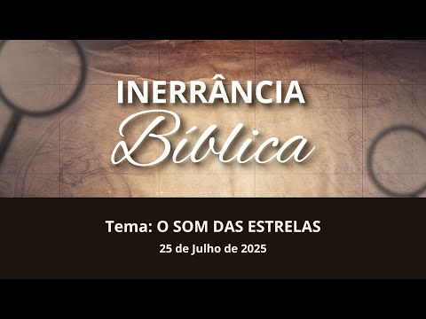 25/06/2025 - [INERRÂNCIA BÍBLICA] - ICM- Tema: "O som das estrelas"