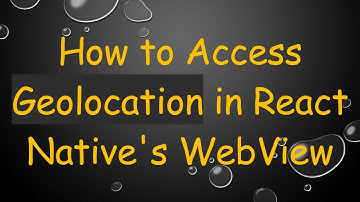 How to Access Geolocation in React Native